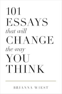 101 Essays That Will Change The Way You Think by Brianna Wiest